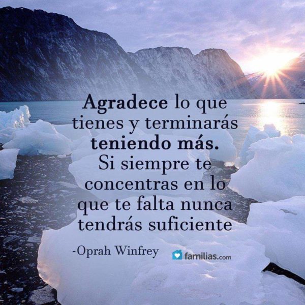 Agradece lo que tienes y terminarás teniendo más. Si siempre te concentras en lo que te falta nunca tendrás suficiente.