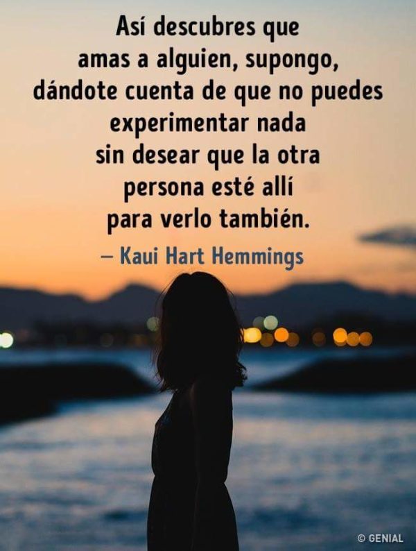 Así descubres que amas a alguien, supongo, dándote cuenta de que no puedes experimentar nada sin desear que la otra persona esté allí para verlo también.