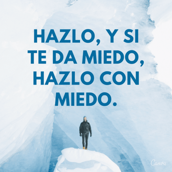 Hazlo, y si te da miedo, hazlo con miedo.