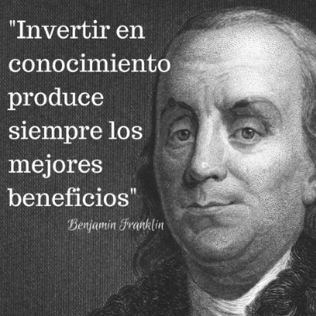 Invertir en conocimiento produce siempre los mejores beneficios - Benjamin Franklin.