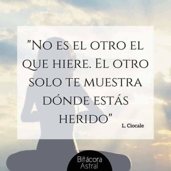 No es el otro el que hiere. El otro solo te muestra dónde estás herido - L. Ciocale.