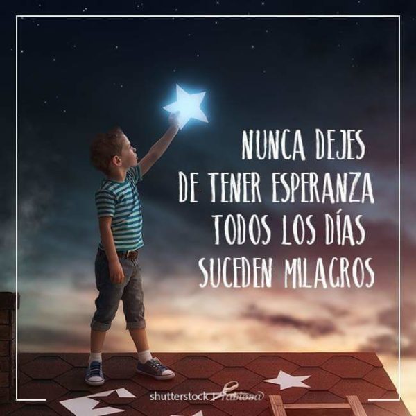 Nunca dejes de tener esperanza todos los días suceden milagros.