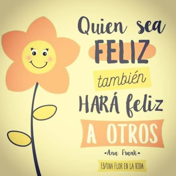 Quien sea feliz también hará feliz a otros.