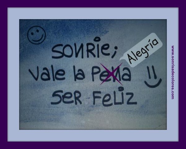 Sonríe, vale la pena ser feliz