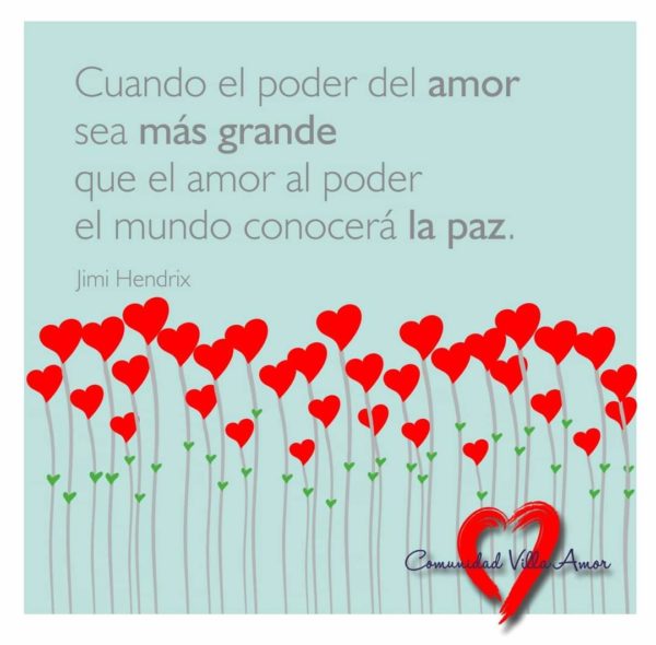 Cuando el poder del amor sea más grande que el amor al poder el mundo conocerá la paz - Jimi Hendrix.