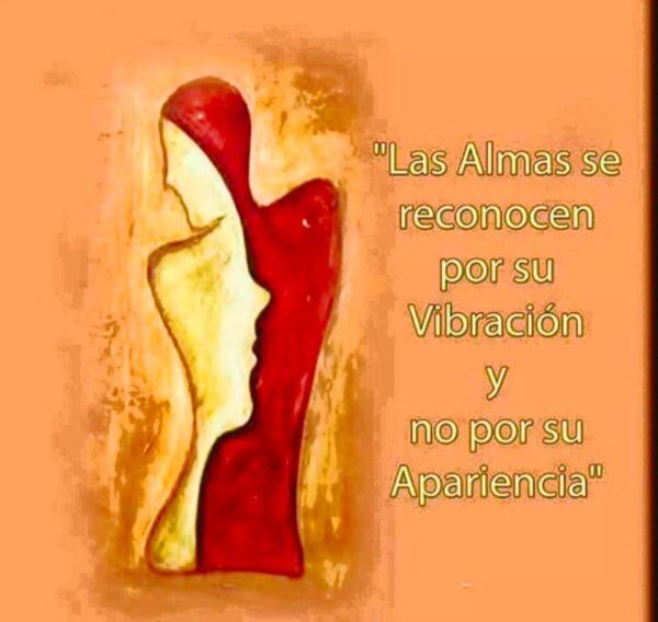 Las almas se reconocen por su vibración y no por su apariencia.