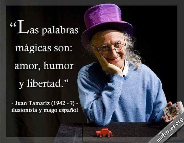 Las palabras mágicas son: amor, humor y libertad - Juan Tamariz.
