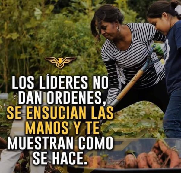 Los líderes no dan ordenes, se ensucian las manos y te muestran como se hace