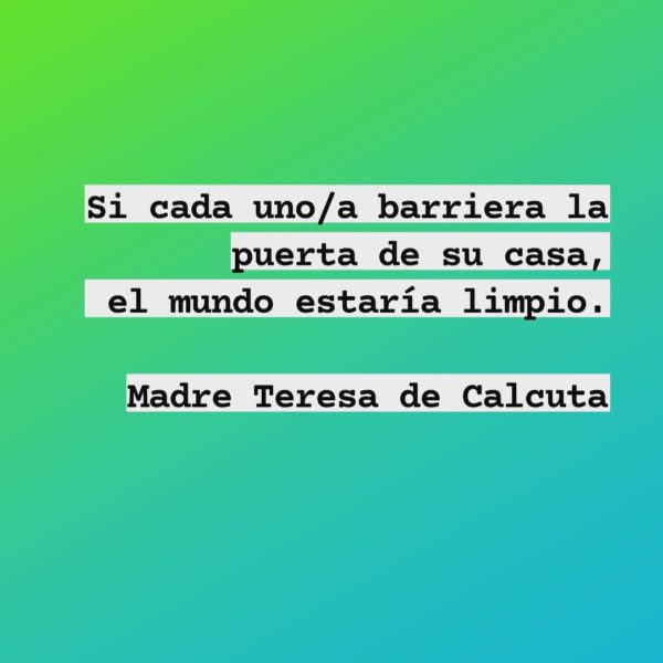 Si cada uno barriera la puerta de su casa, el mundo estaría más limpio - Madre Teresa de Calcuta.