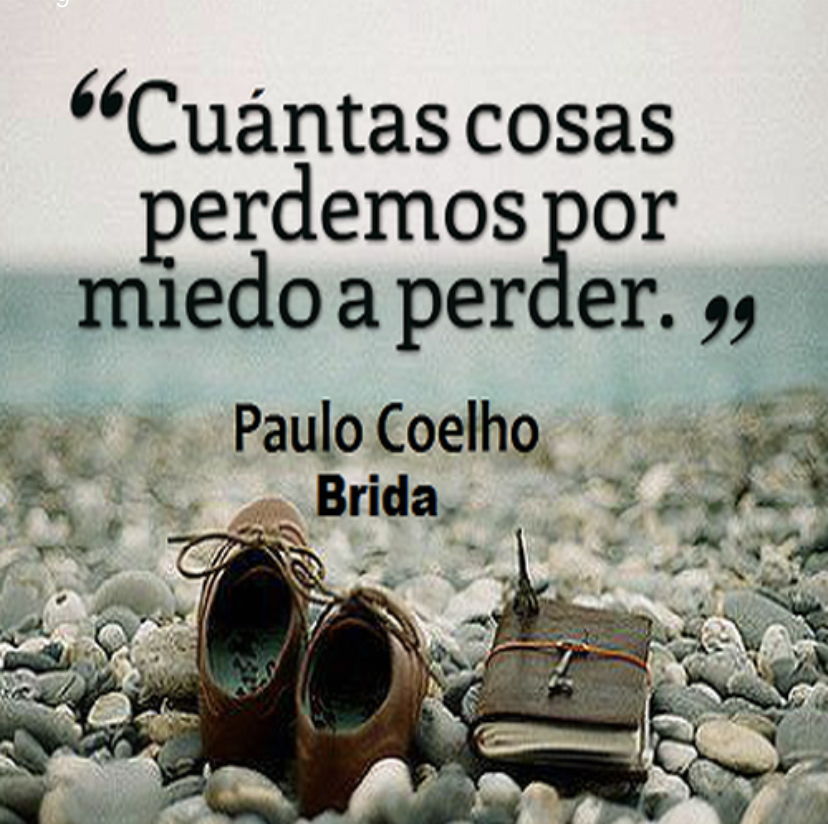 Cuántas cosas perdemos por miedo a perder - Paulo Coelho.