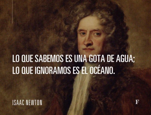 Lo que sabemos es una gota de agua. Lo que ignoramos es el océano - Isaac Newton.