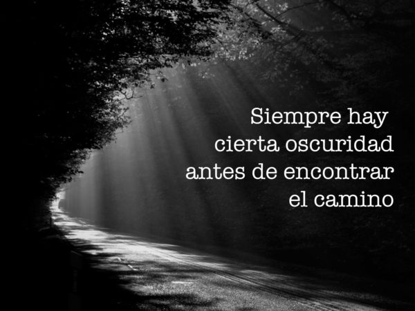 Siempre hay cierta oscuridad antes de encontrar el camino.
