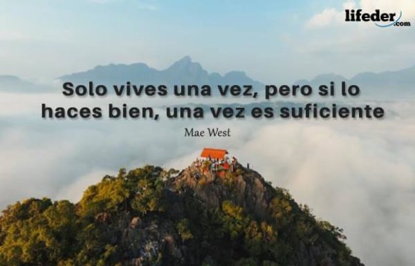 Solo vives una vez, pero si lo haces bien, una vez es suficiente - Mae West.