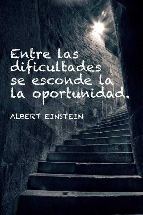 Entre las dificultades se esconde la oportunidad - Albert Einstein.