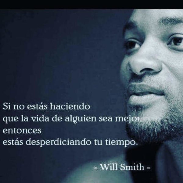 Si no estás haciendo que la vida de alguien sea mejor, entonces estás desperdiciando tu tiempo.